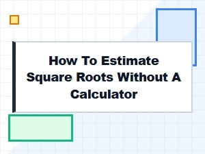 A Simple Guide to Estimating Square Roots Manually
