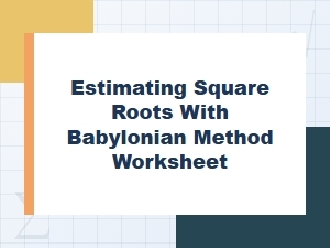 Estimating Square Roots with the Babylonian Method Worksheet